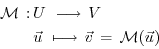 \begin{displaymath}\begin{split}{\cal M} \, : & \, U \,\, \longrightarrow \, V \...
...\, \longmapsto \, \vec{v} \, = \, {\cal M}(\vec{u}) \end{split}\end{displaymath}