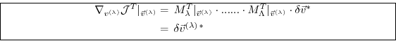 \begin{equation*}\boxed{ \begin{split}\nabla_{v^{(\lambda)}} {\cal J}^T \vert _{...
...ast} \\ ~ & = \, \delta \vec{v}^{(\lambda) \, \ast} \end{split} }\end{equation*}