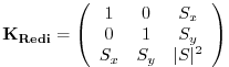 $\displaystyle \bf {K}_{Redi} = \left( \begin{array}{ccc} 1 & 0 & S_x \\ 0 & 1 & S_y \\ S_x & S_y & \vert S\vert^2 \\ \end{array} \right)$