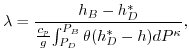 $\displaystyle \lambda = { {h_B - h^*_D} \over { {c_p \over g} {\int_{P_D}^{P_B}\theta(h^*_D-h)dP^{\kappa}}} } ,
$