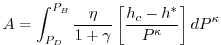 $\displaystyle A = \int_{P_D}^{P_B} { {\eta \over {1 + \gamma} }
\left[ {{h_c-h^*} \over {P^{\kappa}}} \right] dP^{\kappa}}
$