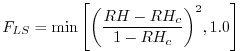 $\displaystyle F_{LS} = \min\left[ { \left( {RH-RH_c \over 1-RH_c} \right) }^2, 1.0 \right]
$