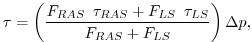 $\displaystyle \tau = \left( {F_{RAS} \,\,\, \tau_{RAS} + F_{LS} \,\,\, \tau_{LS} \over F_{RAS}+F_{LS} } \right) \Delta p, $