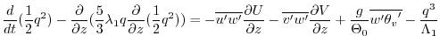 $\displaystyle {{d \over {d t}} ({{ {1\over2} } q^2})} - { {\partial \over {\par...
...erline{{w^{\prime}}{{{\theta}_v}^{\prime}}}} }
- { q^3 \over {{\Lambda} _1} }
$
