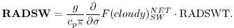 $\displaystyle {\bf RADSW} = \frac{g}{c_p \pi} {\partial \over \partial \sigma} F(cloudy)_{SW}^{NET}\cdot {\rm RADSWT} .
$