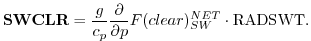 $\displaystyle {\bf SWCLR} = \frac{g}{c_p } {\partial \over \partial p} F(clear)_{SW}^{NET}\cdot {\rm RADSWT} .
$