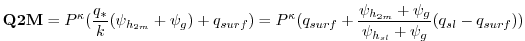 $\displaystyle {\bf Q2M} = P^{\kappa} ({q_* \over k} ({\psi_{h_{2m}}+\psi_g}) + ...
... {\psi_{h_{2m}}+\psi_g} \over {{\psi_{h_{sl}}+\psi_g}} }
(q_{sl} - q_{surf}))
$