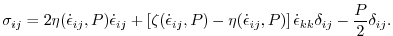 $\displaystyle \sigma_{ij}=2\eta(\dot{\epsilon}_{ij},P)\dot{\epsilon}_{ij} + \le...
...epsilon}_{ij},P)\right]\dot{\epsilon}_{kk}\delta_{ij} - \frac{P}{2}\delta_{ij}.$