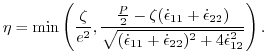 $\displaystyle \eta = \min\left(\frac{\zeta}{e^2}, \frac{\frac{P}{2}-\zeta(\dot{...
...t{(\dot{\epsilon}_{11}+\dot{\epsilon}_{22})^2 +4\dot{\epsilon}_{12}^2}}\right).$