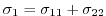 $ \sigma_{1} =
\sigma_{11}+\sigma_{22}$
