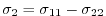 $ \sigma_{2}= \sigma_{11}-\sigma_{22}$