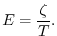 $\displaystyle E=\frac{\zeta}{T}.$
