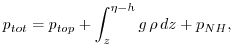 $\displaystyle p_{tot} = p_{top} + \int_z^{\eta-h} g\,\rho\,dz + p_{NH},$