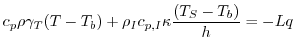 $\displaystyle c_{p} \rho \gamma_T (T - T_{b}) +\rho_{I} c_{p,I} \kappa \frac{(T_{S} - T_{b})}{h} = -Lq$
