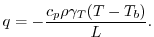 $\displaystyle q = - \frac{c_{p} \rho \gamma_T (T - T_{b})}{L}.$