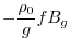 $\displaystyle -\frac{\rho_0}{g}f B_g$
