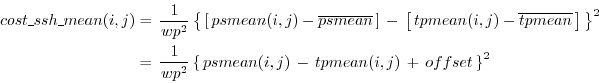 \begin{displaymath}\begin{split}cost\_ssh\_mean(i,j) & = \, \frac{1}{wp^2} \left...
...j) \, - \, tpmean(i,j) \, + \, offset \, \right\}^2 \end{split}\end{displaymath}