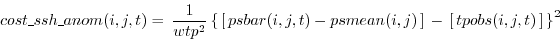 \begin{displaymath}\begin{split}cost\_ssh\_anom(i,j,t) & = \, \frac{1}{wtp^2} \l...
... \, \left[ \, tpobs(i,j,t) \, \right] \, \right\}^2 \end{split}\end{displaymath}