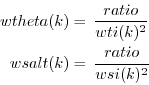 \begin{displaymath}
\begin{split}
wtheta(k) & = \, \frac{ratio}{wti(k)^2} \\
wsalt(k) & = \, \frac{ratio}{wsi(k)^2} \\
\end{split}\end{displaymath}