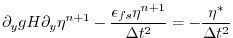 $\displaystyle \partial_y g H \partial_y \eta^{n+1}
- \frac{\epsilon_{fs} \eta^{n+1}}{\Delta t^2}
=
- \frac{\eta^*}{\Delta t^2}$