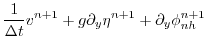 $\displaystyle \frac{1}{\Delta t} v^{n+1} + g \partial_y \eta^{n+1} + \partial_y \phi_{nh}^{n+1}$
