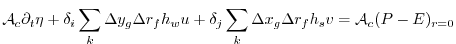$\displaystyle {\cal A}_c \partial_t \eta + \delta_i \sum_k \Delta y_g \Delta r_f h_w u + \delta_j \sum_k \Delta x_g \Delta r_f h_s v = {\cal A}_c(P-E)_{r=0}$