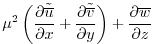 $\displaystyle \mu^2\left({\frac{\partial{{\tilde {\overline{u}}}}}{\partial{x}}...
...rline{v}}}}}{\partial{y}}} \right)+{\frac{\partial{\overline{w}}}{\partial{z}}}$