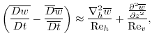 $\displaystyle \left(\overline{\frac{D{w}}{Dt}}-\frac{\overline{D}{\overline{w}}...
... Re}_h}
+\frac{{\frac{\partial^2{\overline{w}}}{{\partial{z}}^2}}}{{\rm Re}_v},$