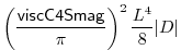 $\displaystyle \left(\frac{{\sf viscC4Smag}}{\pi}\right)^2\frac{L^4}{8}\vert D\vert$