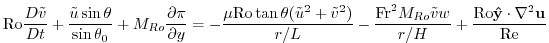 $\displaystyle {\rm Ro}\frac{D{{\tilde v}}}{Dt} + \frac{{\tilde u}\sin\theta}{\s...
...Ro}}{\tilde v}w}{r/H} +\frac{{\rm Ro}{\bf\hat y}\cdot\nabla^2{\bf u}}{{\rm Re}}$