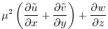 $\displaystyle \mu^2\left({\frac{\partial{{\tilde u}}}{\partial{x}}} + {\frac{\partial{{\tilde v}}}{\partial{y}}} \right)+{\frac{\partial{w}}{\partial{z}}}$