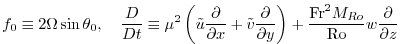 $\displaystyle f_0\equiv2\Omega\sin\theta_0,\ \ \ \frac{D}{Dt} \equiv \mu^2\left...
...al y} \right) +\frac{{\rm Fr}^2{M_{Ro}}}{{\rm Ro}} w\frac{\partial}{\partial z}$