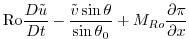 $\displaystyle {\rm Ro}{\frac{D{{\tilde u}}}{Dt} }- \frac{{\tilde v}
\sin\theta}{\sin\theta_0}+{M_{Ro}}{\frac{\partial{\pi}}{\partial{x}}}$