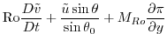 $\displaystyle {\rm Ro}\frac{D{{\tilde v}}}{Dt} +
\frac{{\tilde u}\sin\theta}{\sin\theta_0}+{M_{Ro}}{\frac{\partial{\pi}}{\partial{y}}}$