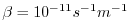 $ \beta = 10^{-11}s^{-1}m^{-1}$