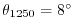 $ \theta_{1250}=8^{\circ}$