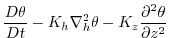 $\displaystyle \frac{D\theta}{Dt} -
K_{h}\nabla_{h}^2\theta - K_{z}\frac{\partial^{2}\theta}{\partial z^{2}}$