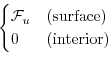 \begin{displaymath}\begin{cases}
{\cal F}_u & \text{(surface)} \\
0 & \text{(interior)}
\end{cases}\end{displaymath}