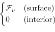 \begin{displaymath}\begin{cases}
{\cal F}_v & \text{(surface)} \\
0 & \text{(interior)}
\end{cases}\end{displaymath}