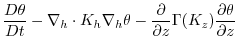 $\displaystyle \frac{D\theta}{Dt} -
\nabla_{h}\cdot K_{h}\nabla_{h}\theta
- \frac{\partial}{\partial z}\Gamma(K_{z})\frac{\partial\theta}{\partial z}$