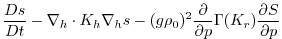 $\displaystyle \frac{D s}{Dt} -
\nabla_{h}\cdot K_{h}\nabla_{h}s
- (g\rho_0)^2\frac{\partial}{\partial p}\Gamma(K_{r})\frac{\partial S}{\partial p}$