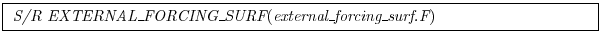 \fbox{
\begin{minipage}{5.0in}
{\it S/R EXTERNAL\_FORCING\_SURF}({\it external\_forcing\_surf.F})
\end{minipage}}