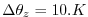 $\displaystyle \Delta \theta_z = 10.K$