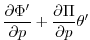 $\displaystyle \frac{\partial \Phi ^{\prime }}{\partial p}
+\frac{\partial \Pi }{\partial p}\theta ^{\prime }$