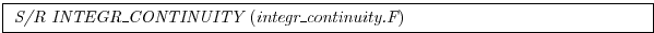 \fbox{
\begin{minipage}{5.0in}
{\it S/R INTEGR\_CONTINUITY}~({\it integr\_continuity.F})
\end{minipage}}