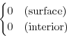 \begin{displaymath}\begin{cases}
0 & \text{(surface)} \\
0 & \text{(interior)}
\end{cases}\end{displaymath}