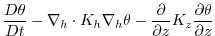 $\displaystyle \frac{D\theta}{Dt} -
\nabla_{h}\cdot K_{h}\nabla_{h}\theta
- \frac{\partial}{\partial z}K_{z}\frac{\partial\theta}{\partial z}$