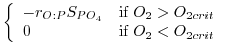 $\displaystyle \left\{ \begin{array}{ll}
-r_{O:P} S_{PO_4} & \mbox{if $O_2>O_{2crit}$} \\
0 & \mbox{if $O_2<O_{2crit}$}
\end{array} \right.$