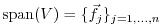 $ {\rm span} (V) = \{ {\vec{f}_j} \}_{j = 1, \ldots , n} $