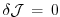 $ \delta {\cal J} \, = \, 0 $